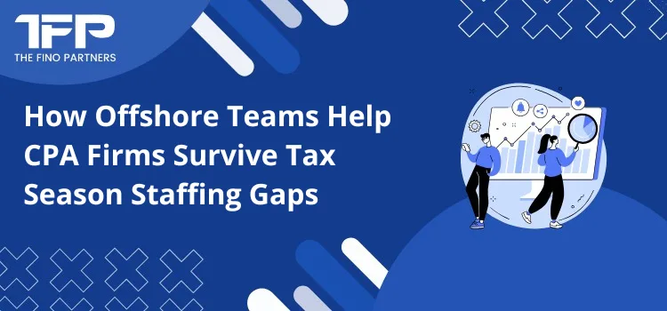 How Offshore Teams Help CPA Firms Survive Tax Season Staffing Gaps