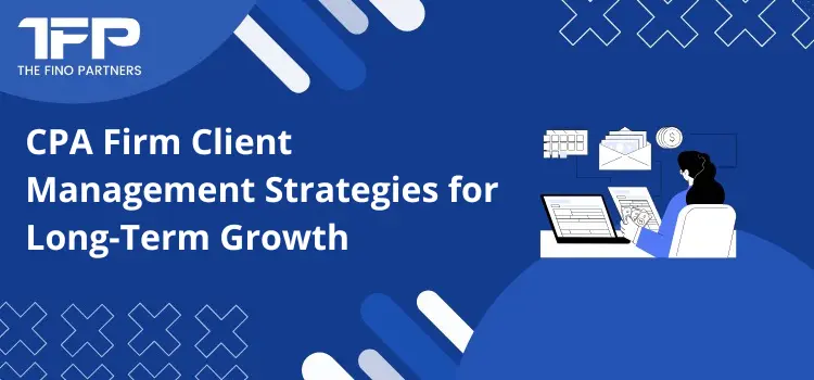 CPA Firm Client Management Strategies for Long-Term Growth