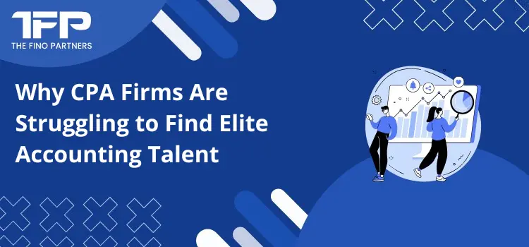 Why CPA Firms Are Struggling to Find Elite Accounting Talent