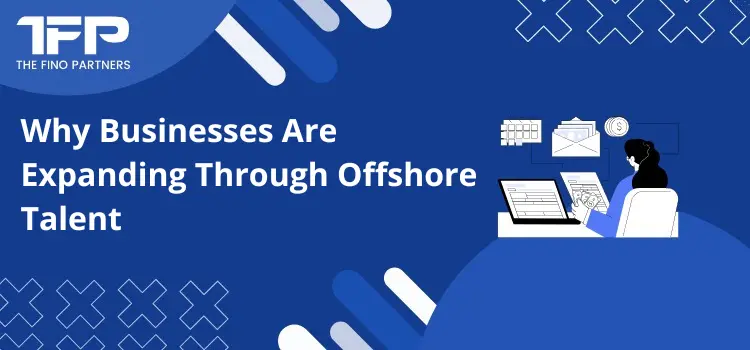 Why Businesses Are Expanding Through Offshore Talent
