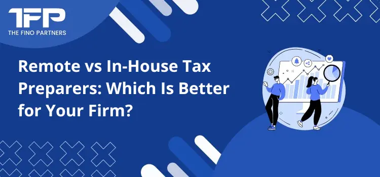 Remote vs In-House Tax Preparers: Which Is Better for Your Firm?