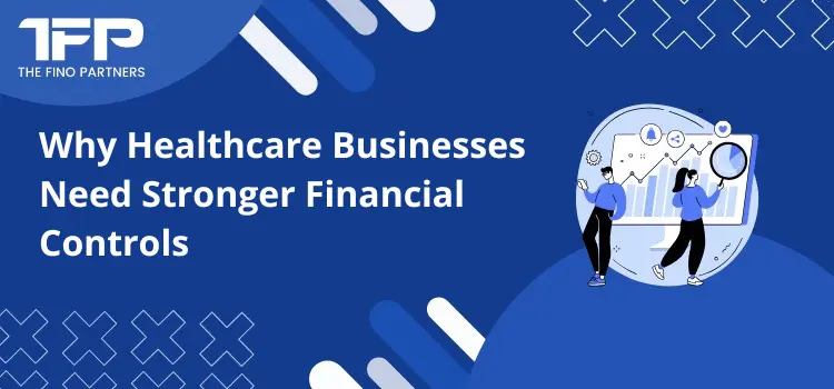 Why Healthcare Businesses Need Stronger Financial Controls