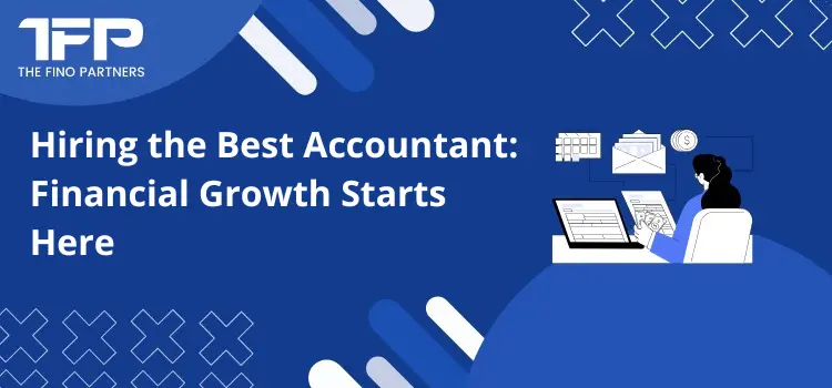 Hiring the Best Accountant: Financial Growth Starts Here