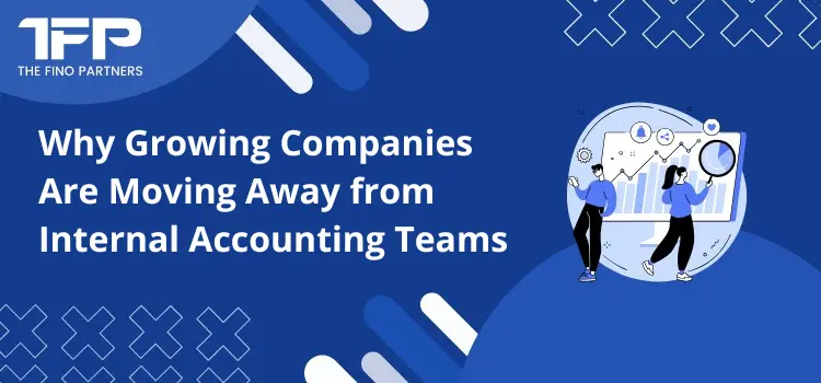 Why Growing Companies Are Moving Away from Internal Accounting Teams