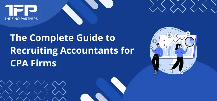 The Complete Guide to Recruiting Accountants for CPA Firms