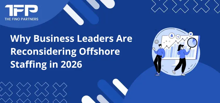 Why Business Leaders Are Reconsidering Offshore Staffing in 2026