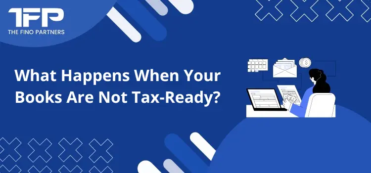 What Happens When Your Books Are Not Tax-Ready?