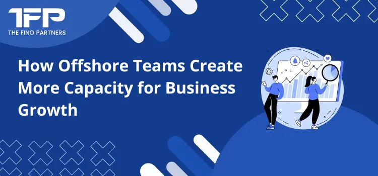 How Offshore Teams Create More Capacity for Business Growth