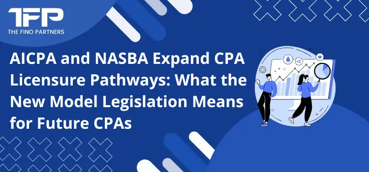 AICPA and NASBA Expand CPA Licensure Pathways: What the New Model Legislation Means for Future CPAs