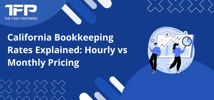 California Bookkeeping Rates Explained: Hourly vs Monthly Pricing
