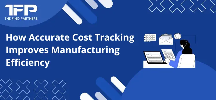 How Accurate Cost Tracking Improves Manufacturing Efficiency