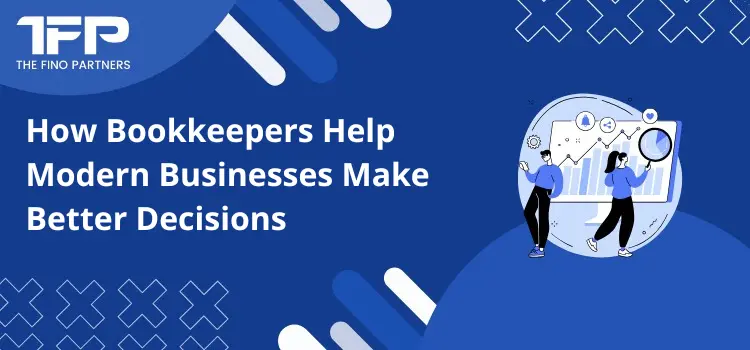 How Bookkeepers Help Modern Businesses Make Better Decisions