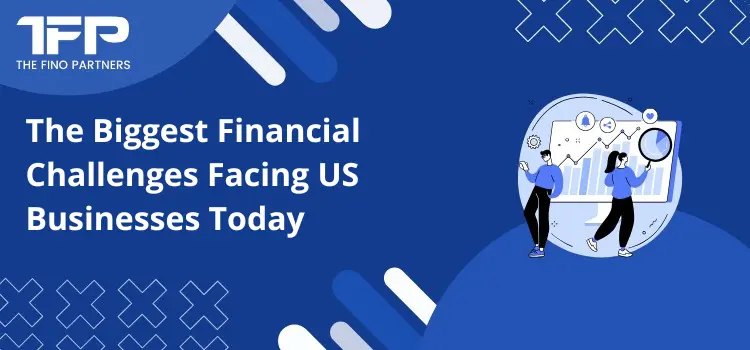 The Biggest Financial Challenges Facing US Businesses Today