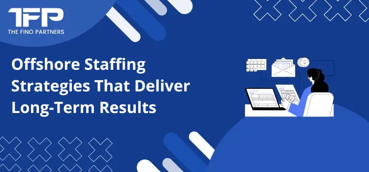 Offshore Staffing Strategies That Deliver Long-Term Results