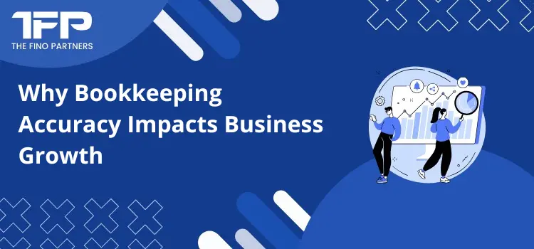Why Bookkeeping Accuracy Impacts Business Growth