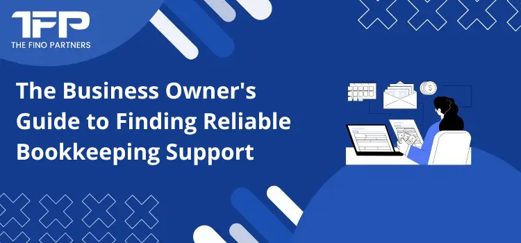 The Business Owner's Guide to Finding Reliable Bookkeeping Support