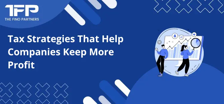 Tax Strategies That Help Companies Keep More Profit