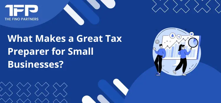 What Makes a Great Tax Preparer for Small Businesses?