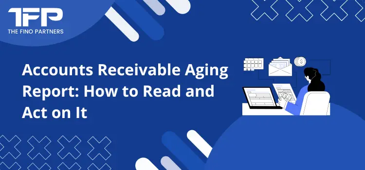 Accounts Receivable Aging Report: How to Read and Act on It
