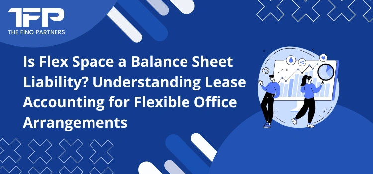 Is Flex Space a Balance Sheet Liability? Understanding Lease Accounting for Flexible Office Arrangements