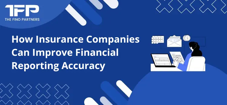 How Insurance Companies Can Improve Financial Reporting Accuracy