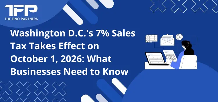 Washington D.C.'s 7% Sales Tax Takes Effect on October 1, 2026: What Businesses Need to Know