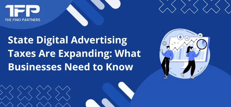 State Digital Advertising Taxes Are Expanding: What Businesses Need to Know