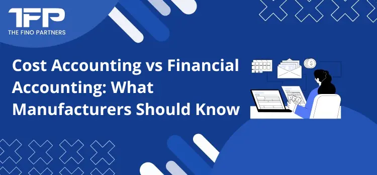 Cost Accounting vs Financial Accounting: What Manufacturers Should Know