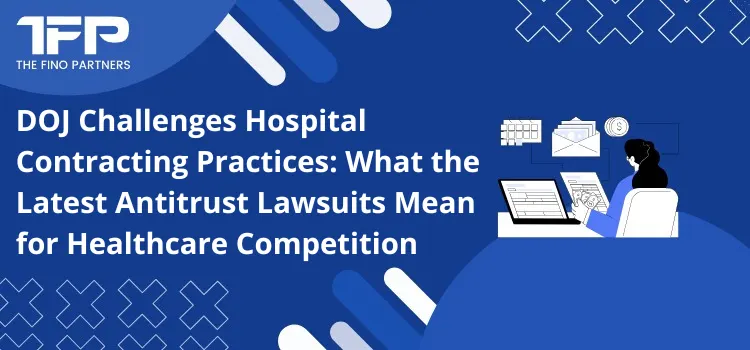 DOJ Challenges Hospital Contracting Practices: What the Latest Antitrust Lawsuits Mean for Healthcare Competition