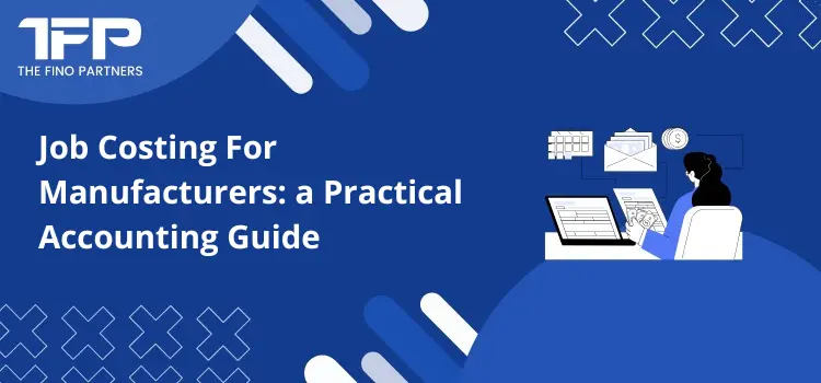 Job Costing For Manufacturers: a Practical Accounting Guide