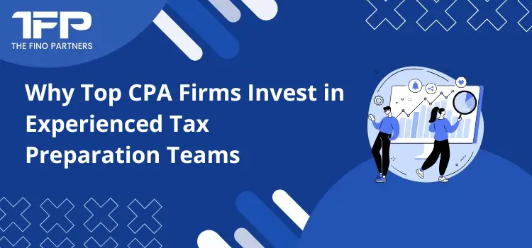 Why Top CPA Firms Invest in Experienced Tax Preparation Teams