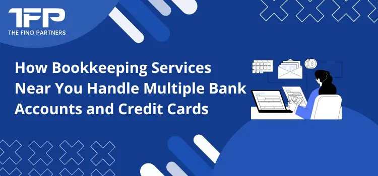 How Bookkeeping Services Near You Handle Multiple Bank Accounts and Credit Cards
