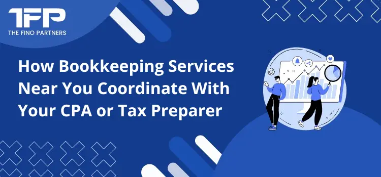 How Bookkeeping Services Near You Coordinate With Your CPA or Tax Preparer