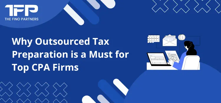 Why Outsourced Tax Preparation is a Must for Top CPA Firms