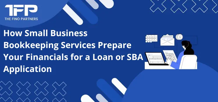 How Small Business Bookkeeping Services Prepare Your Financials for a Loan or SBA Application