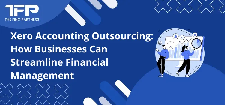 Xero Accounting Outsourcing: How Businesses Can Streamline Financial Management