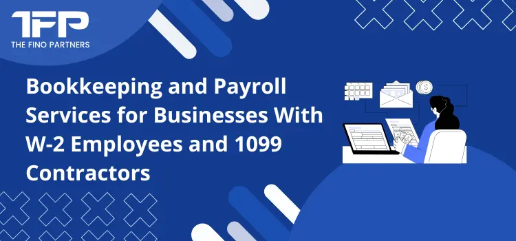 Bookkeeping and Payroll Services for Businesses With W-2 Employees and 1099 Contractors