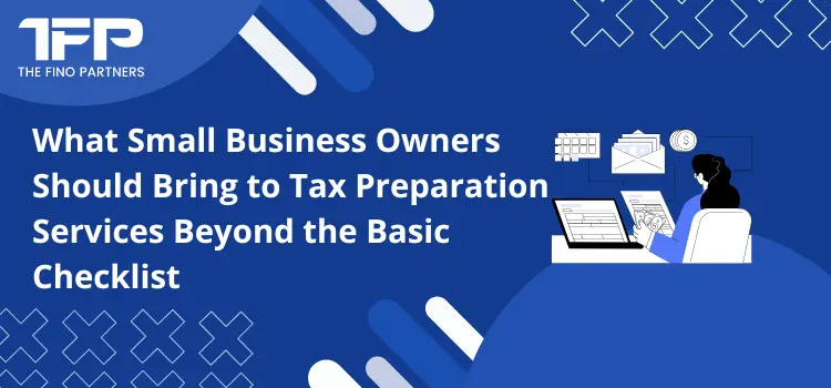 What Small Business Owners Should Bring to Tax Preparation Services Beyond the Basic Checklist