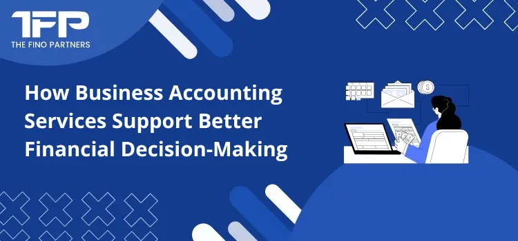 How Business Accounting Services Support Better Financial Decision-Making