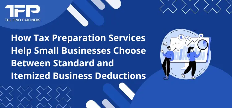 How Tax Preparation Services Help Small Businesses Choose Between Standard and Itemized Business Deductions