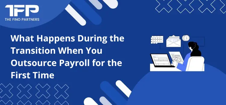 What Happens During the Transition When You Outsource Payroll for the First Time