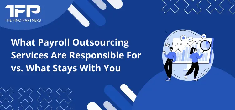 What Payroll Outsourcing Services Are Responsible For vs. What Stays With You