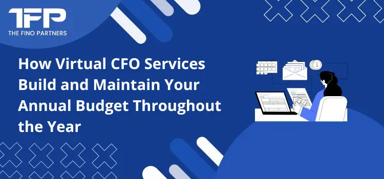 How Virtual CFO Services Build and Maintain Your Annual Budget Throughout the Year