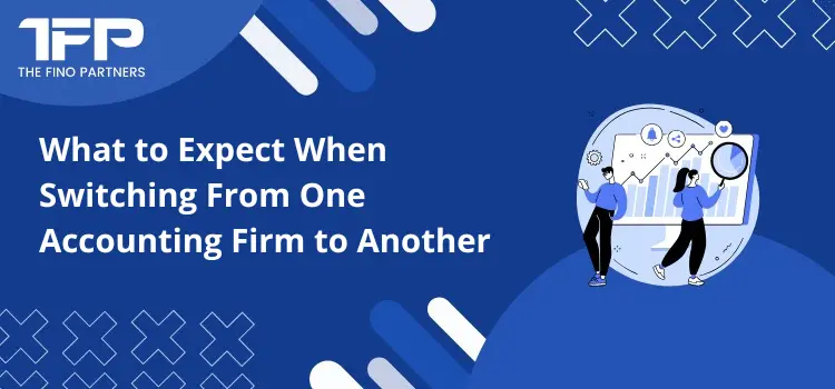 What to Expect When Switching From One Accounting Firm to Another