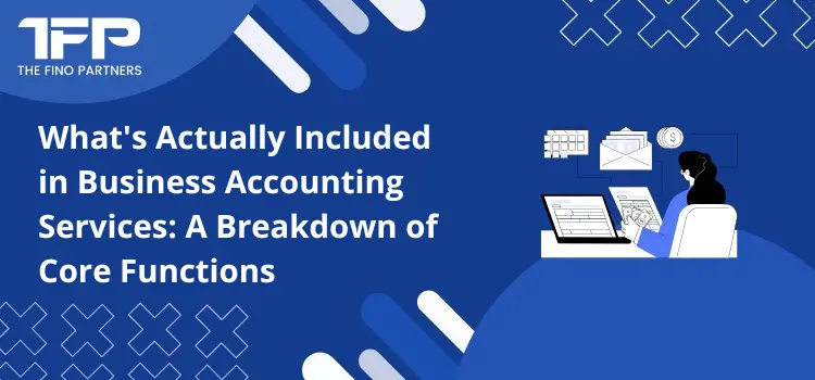 What's Actually Included in Business Accounting Services: A Breakdown of Core Functions