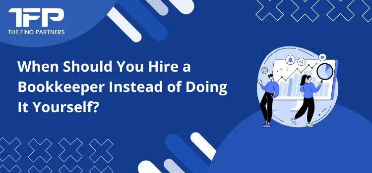 When Should You Hire a Bookkeeper Instead of Doing It Yourself?