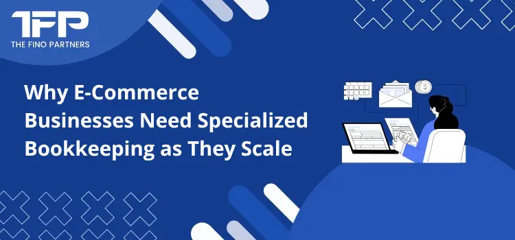Why E-Commerce Businesses Need Specialized Bookkeeping as They Scale