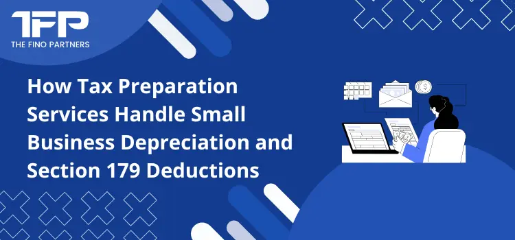 How Tax Preparation Services Handle Small Business Depreciation and Section 179 Deductions