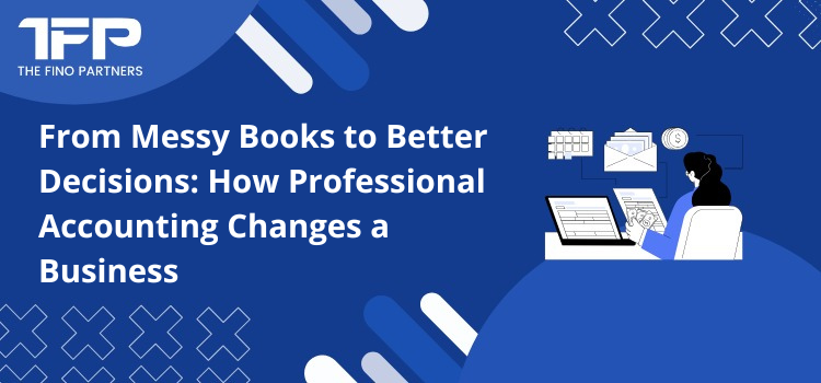 From Messy Books to Better Decisions: How Professional Accounting Changes a Business