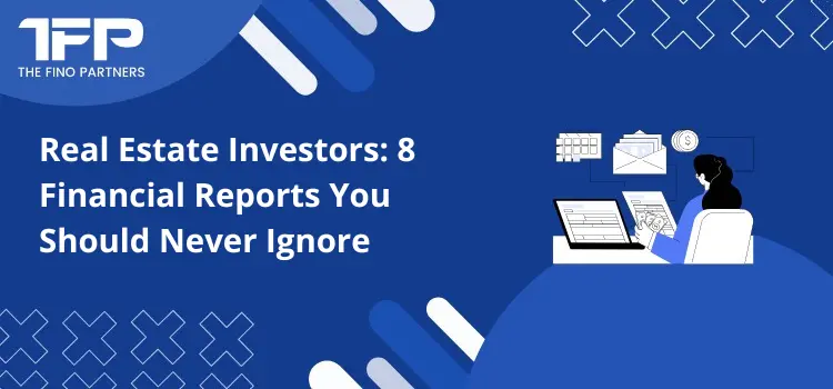 Real Estate Investors: 8 Financial Reports You Should Never Ignore
